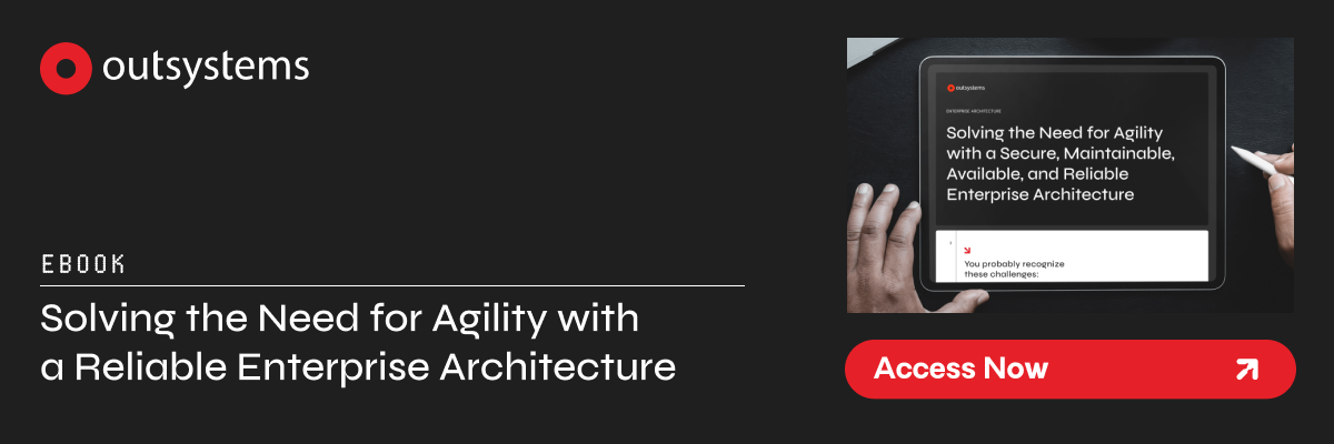 OutSystems - eBook: Solving the Need for Agility with a Secure, Maintainable, Available, and Reliable Enterprise Architecture. Access Now.